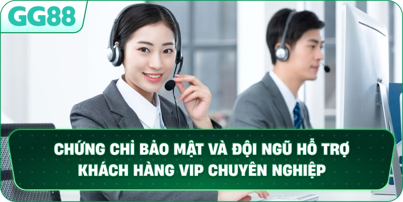 Chứng chỉ bảo mật và đội ngũ hỗ trợ khách hàng VIP chuyên nghiệp.