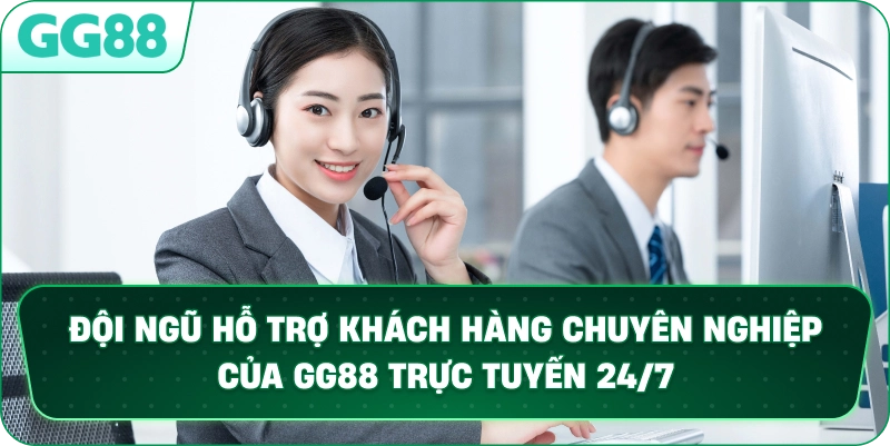 Đội ngũ hỗ trợ khách hàng chuyên nghiệp của GG88 trực tuyến 24/7.