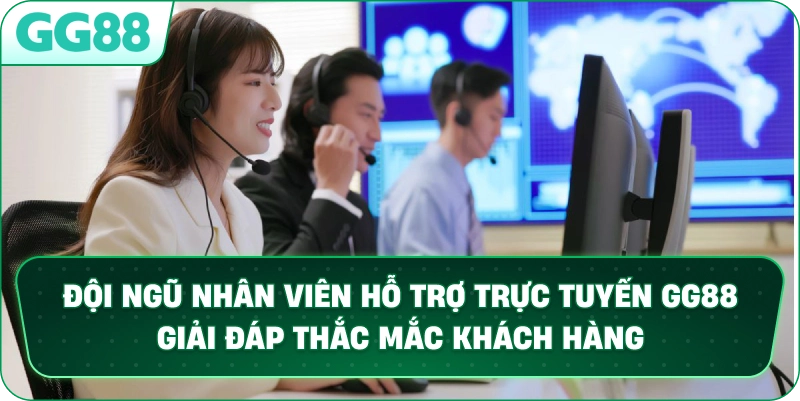 Đội ngũ nhân viên hỗ trợ trực tuyến GG88 giải đáp thắc mắc khách hàng.