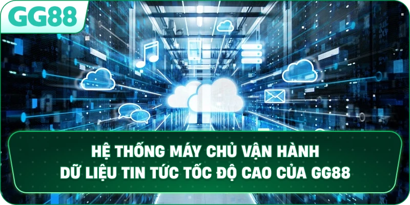 Hệ thống máy chủ vận hành dữ liệu tin tức tốc độ cao của GG88.
