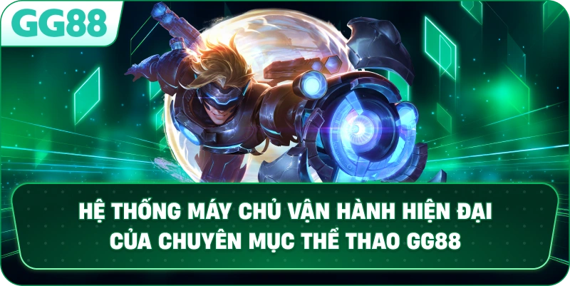 Hệ thống máy chủ vận hành hiện đại của chuyên mục THỂ THAO GG88.