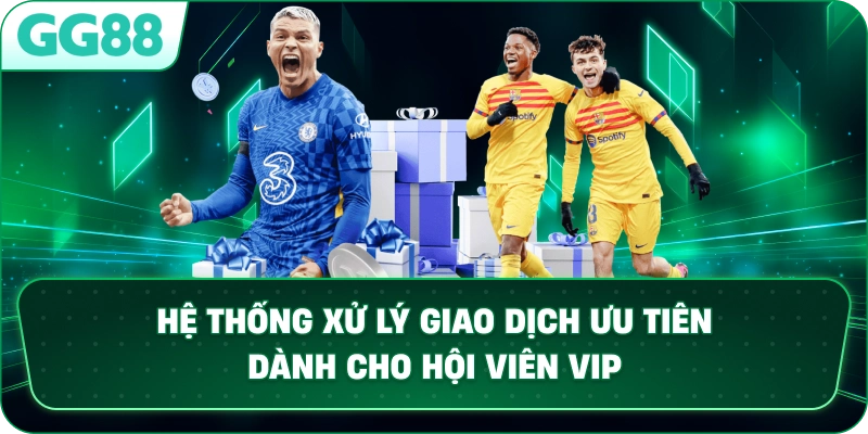 Hệ thống xử lý giao dịch ưu tiên dành cho hội viên VIP.