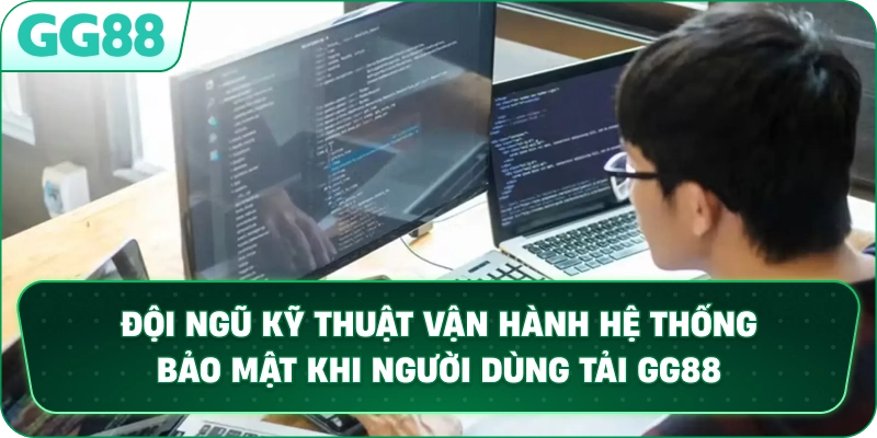 Đội ngũ kỹ thuật vận hành hệ thống bảo mật khi người dùng tải GG88.